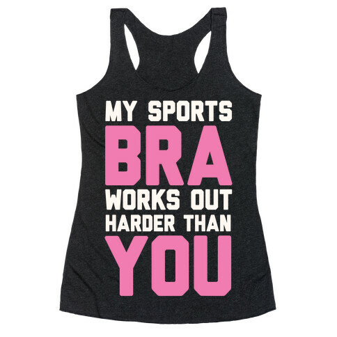 My Sports Bra Works Out Harder Than You Racerback Tank Top