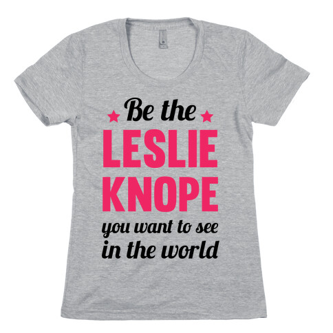 Be The Leslie Knope you want to see in the real world Womens T-Shirt