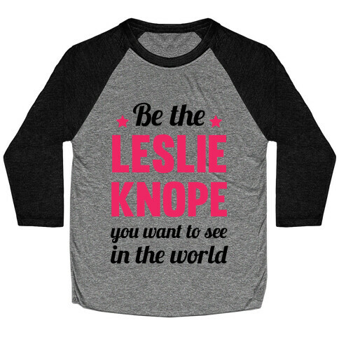 Be The Leslie Knope you want to see in the real world Baseball Tee