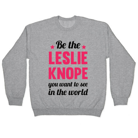 Be The Leslie Knope you want to see in the real world Pullover