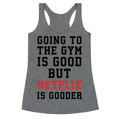Going to the Gym is good but netflix is gooder Racerback Tank Top