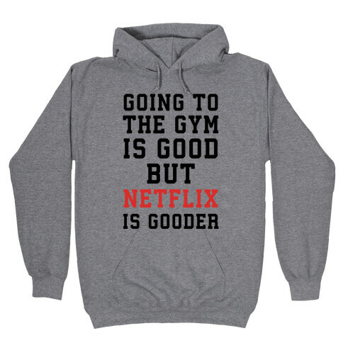 Going to the Gym is good but netflix is gooder Hooded Sweatshirt