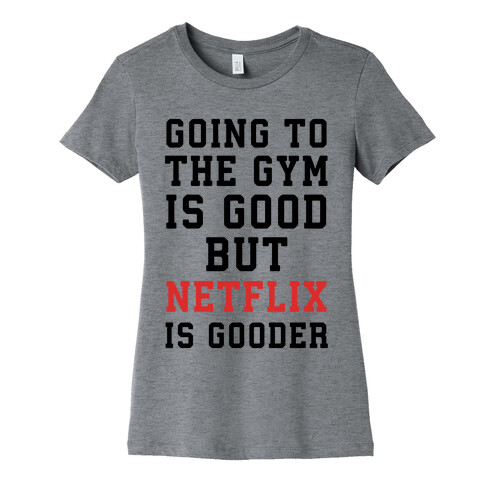 Going to the Gym is good but netflix is gooder Womens T-Shirt