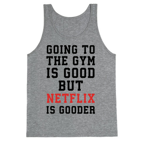 Going to the Gym is good but netflix is gooder Tank Top