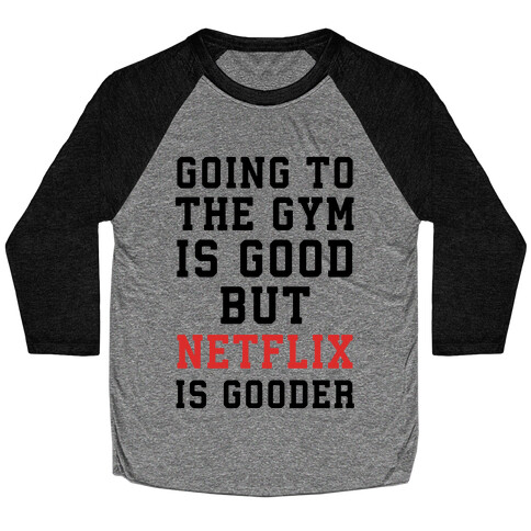 Going to the Gym is good but netflix is gooder Baseball Tee