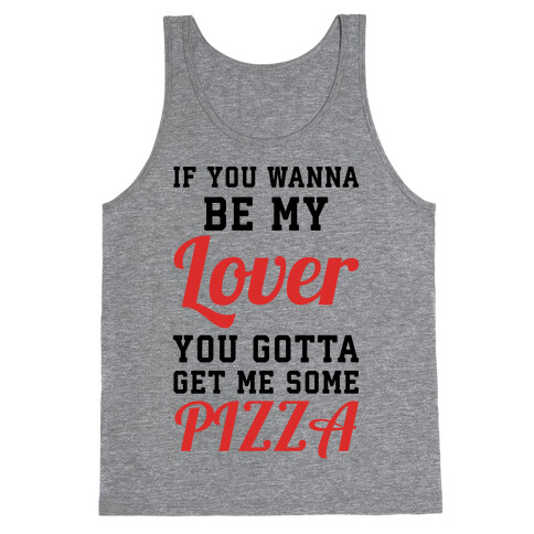 If you wanna be my lover you gotta get me some pizza Tank Top