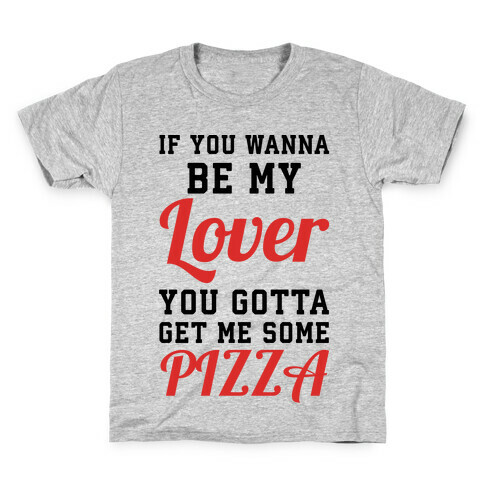 If you wanna be my lover you gotta get me some pizza Kids T-Shirt