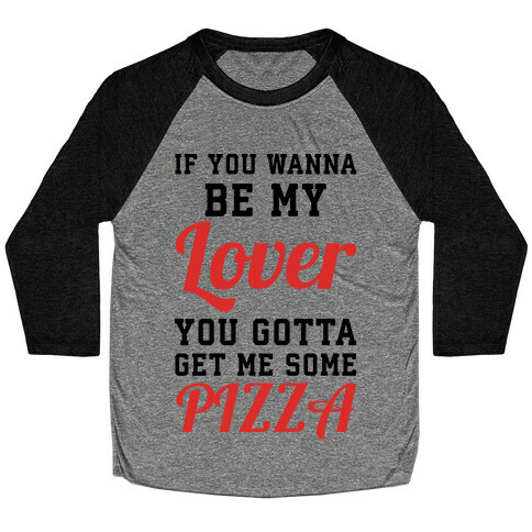 If you wanna be my lover you gotta get me some pizza Baseball Tee