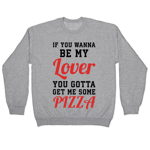 If you wanna be my lover you gotta get me some pizza Pullover