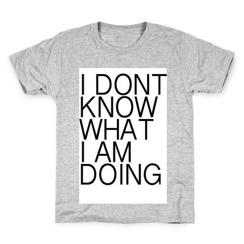 I Don't Know What I Am Doing Kids T-Shirt