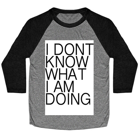 I Don't Know What I Am Doing Baseball Tee