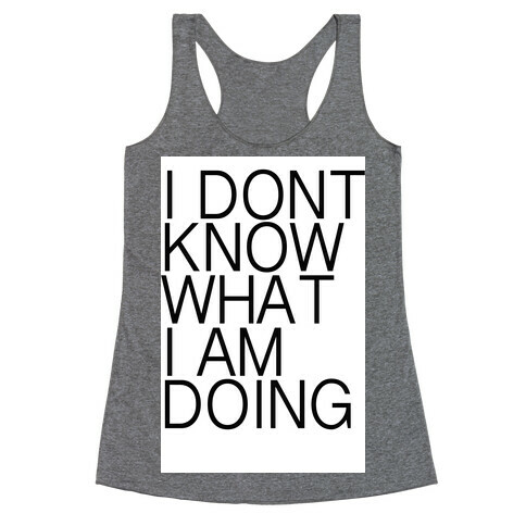 I Don't Know What I Am Doing Racerback Tank Top