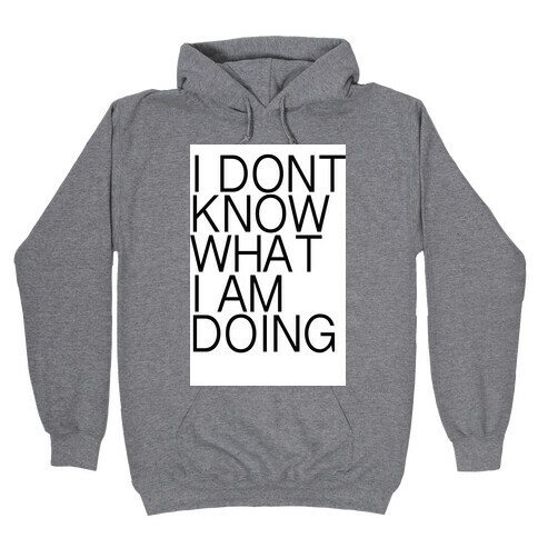 I Don't Know What I Am Doing Hooded Sweatshirt