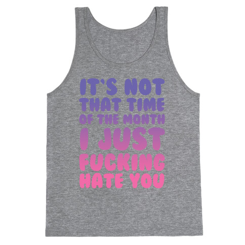 It's Not That Time of the Month I Just F***ing Hate You Tank Top