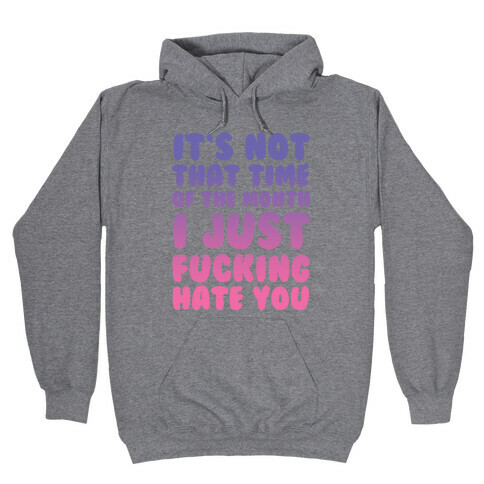 It's Not That Time of the Month I Just F***ing Hate You Hooded Sweatshirt