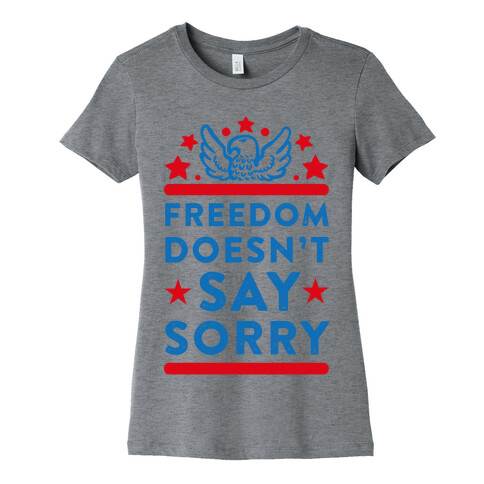Freedom Doesn't Say Sorry Womens T-Shirt