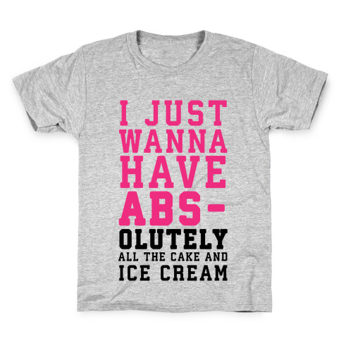 I Just Wanna Have ABS - olutely All The Cake And Ice Cream Kids T-Shirt