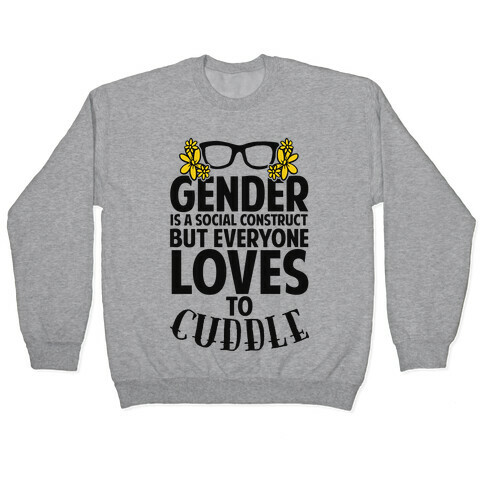 Gender Is A Social Construct But Everyone Loves To Cuddle Pullover