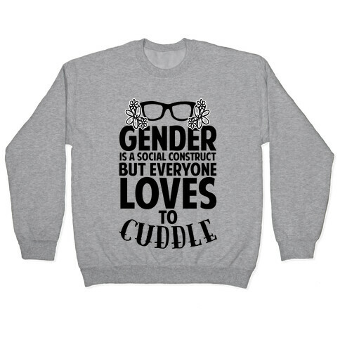 Gender Is A Social Construct But Everyone Loves To Cuddle Pullover