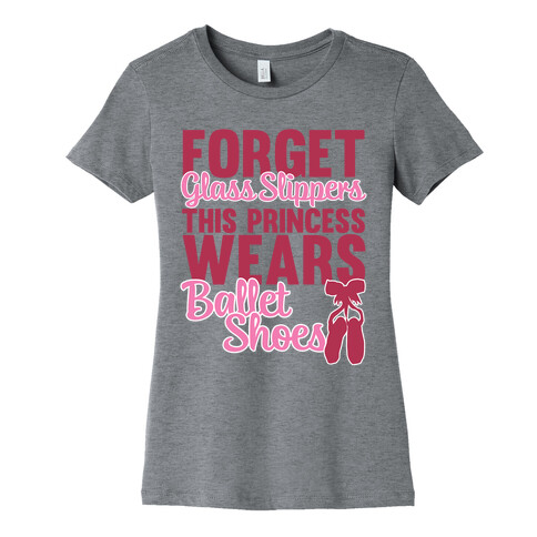 Forget Glass Slippers This Princess Wears Ballet Shoes Womens T-Shirt