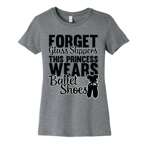 Forget Glass Slippers This Princess Wears Ballet Shoes Womens T-Shirt