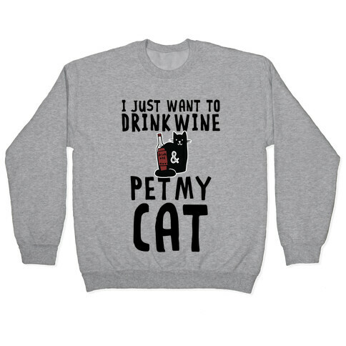 I Just Want To Drink Wine & Pet My Cat Pullover