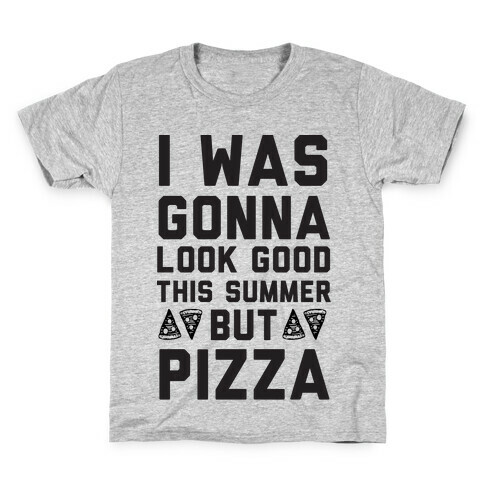I Was Gonna Look Good This Summer But Pizza Kids T-Shirt