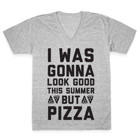 I Was Gonna Look Good This Summer But Pizza V-Neck Tee Shirt