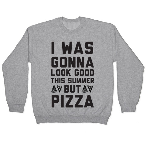 I Was Gonna Look Good This Summer But Pizza Pullover