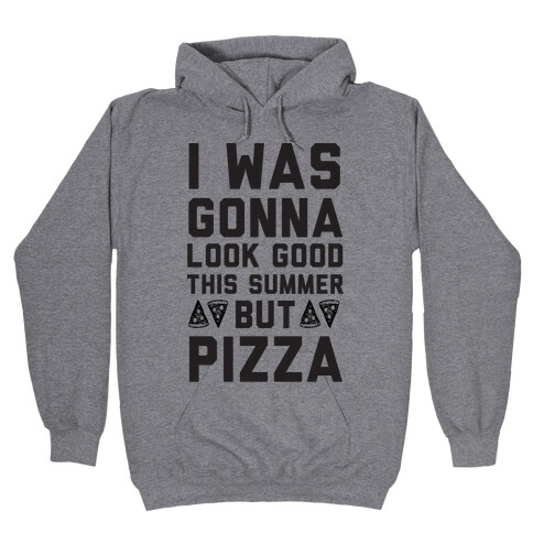 I Was Gonna Look Good This Summer But Pizza Hooded Sweatshirt