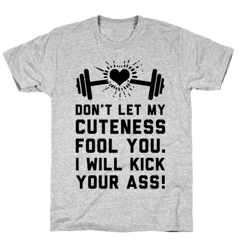 Don't Let My Cuteness Fool You. T-Shirt