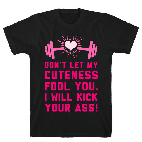 Don't Let My Cuteness Fool You. T-Shirt