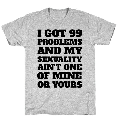 I Got 99 Problems And My Sexuality Ain't One T-Shirt