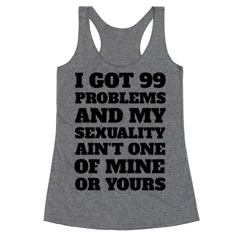 I Got 99 Problems And My Sexuality Ain't One Racerback Tank Top