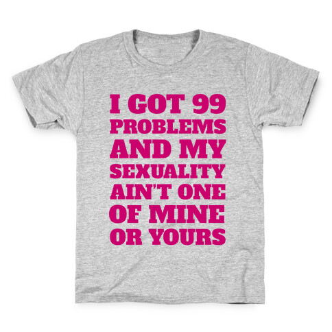 I Got 99 Problems And My Sexuality Ain't One Kids T-Shirt