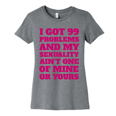 I Got 99 Problems And My Sexuality Ain't One Womens T-Shirt