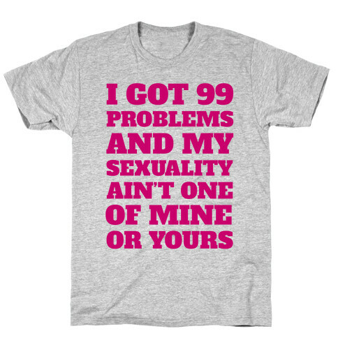 I Got 99 Problems And My Sexuality Ain't One T-Shirt