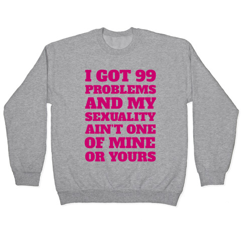 I Got 99 Problems And My Sexuality Ain't One Pullover