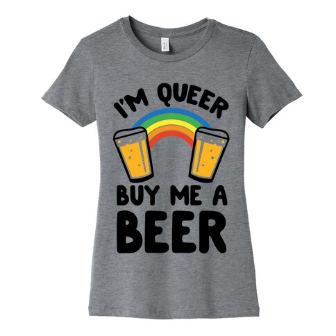 I'm Queer Buy Me A Beer Womens T-Shirt