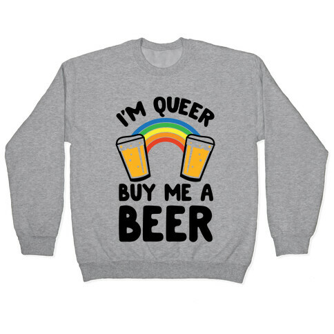 I'm Queer Buy Me A Beer Pullover