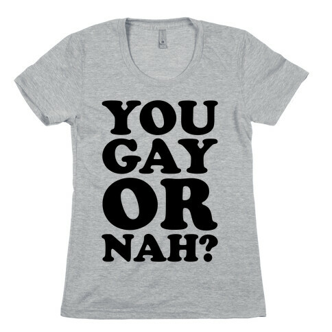 You Gay Or Nah? Womens T-Shirt