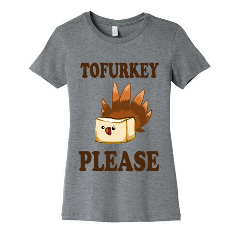 Tofurkey please! Womens T-Shirt