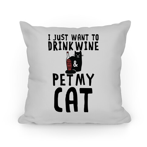 I Just Want To Drink Wine And Pet My Cat Pillow
