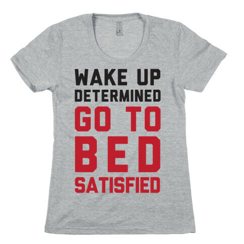 Wake Up Determined Go To Bed Satisfied Womens T-Shirt