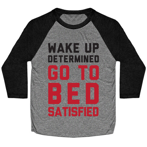 Wake Up Determined Go To Bed Satisfied Baseball Tee