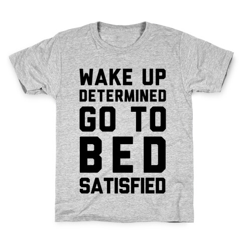 Wake Up Determined Go To Bed Satisfied Kids T-Shirt