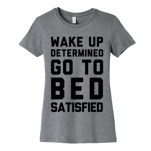 Wake Up Determined Go To Bed Satisfied Womens T-Shirt