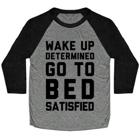 Wake Up Determined Go To Bed Satisfied Baseball Tee