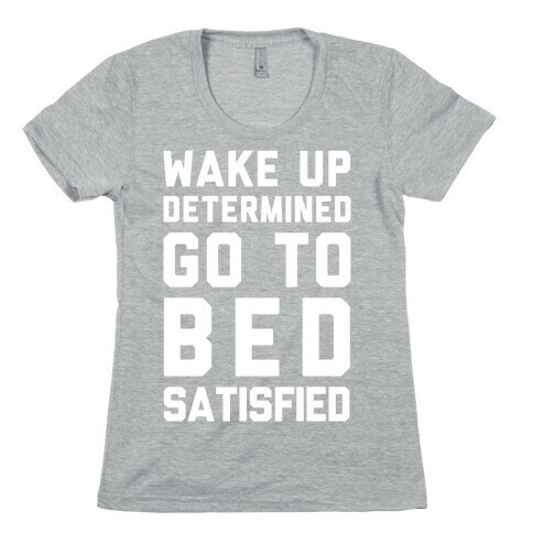 Wake Up Determined Go To Bed Satisfied Womens T-Shirt