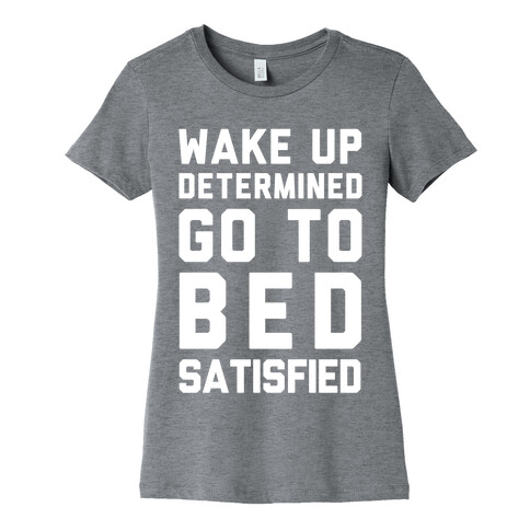 Wake Up Determined Go To Bed Satisfied Womens T-Shirt